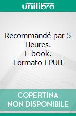 Recommandé par 5 Heures. E-book. Formato EPUB