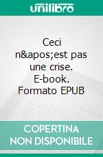 Ceci n&apos;est pas une crise. E-book. Formato EPUB ebook