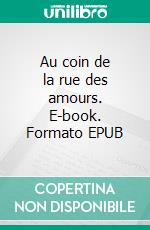 Au coin de la rue des amours. E-book. Formato EPUB ebook di Xavier Deutsch