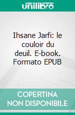 Ihsane Jarfi: le couloir du deuil. E-book. Formato EPUB ebook di Hassan Jarfi