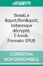 BrexitLe &quot;Non&quot; britannique décrypté. E-book. Formato EPUB ebook