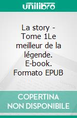 La story - Tome 1Le meilleur de la légende. E-book. Formato EPUB ebook di Brice Depasse