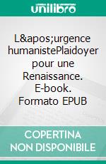 L'urgence humanistePlaidoyer pour une Renaissance. E-book. Formato EPUB ebook