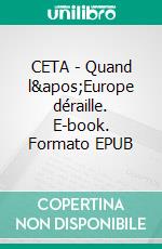 CETA - Quand l'Europe déraille. E-book. Formato EPUB ebook di Paul Magnette