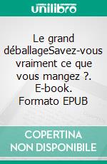 Le grand déballageSavez-vous vraiment ce que vous mangez ?. E-book. Formato EPUB ebook