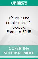 L’euro : une utopie trahie ?. E-book. Formato EPUB ebook di Bruno Colmant