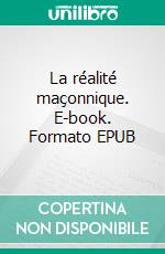 La réalité maçonnique. E-book. Formato EPUB ebook