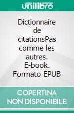 Dictionnaire de citationsPas comme les autres. E-book. Formato EPUB ebook