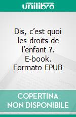 Dis, c’est quoi les droits de l’enfant ?. E-book. Formato EPUB ebook