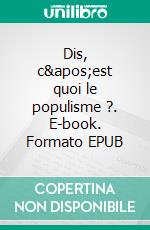 Dis, c&apos;est quoi le populisme ?. E-book. Formato EPUB ebook