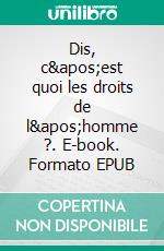 Dis, c'est quoi les droits de l'homme ?. E-book. Formato EPUB ebook