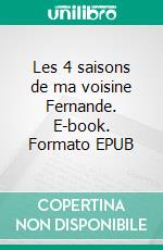 Les 4 saisons de ma voisine Fernande. E-book. Formato EPUB