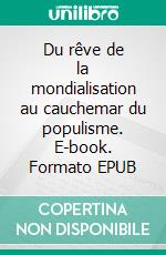 Du rêve de la mondialisation au cauchemar du populisme. E-book. Formato EPUB ebook