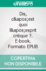 Dis, c&apos;est quoi l&apos;esprit critique ?. E-book. Formato EPUB ebook