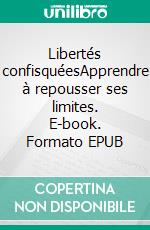 Libertés confisquéesApprendre à repousser ses limites. E-book. Formato EPUB ebook