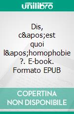 Dis, c&apos;est quoi l&apos;homophobie ?. E-book. Formato EPUB ebook