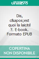 Dis, c&apos;est quoi la laïcité ?. E-book. Formato EPUB ebook