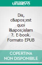 Dis, c&apos;est quoi l&apos;islam ?. E-book. Formato EPUB ebook