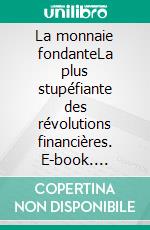 La monnaie fondanteLa plus stupéfiante des révolutions financières. E-book. Formato EPUB ebook