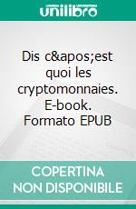 Dis c&apos;est quoi les cryptomonnaies. E-book. Formato EPUB ebook