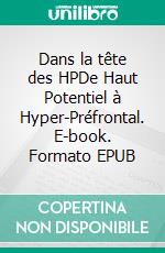 Dans la tête des HPDe Haut Potentiel à Hyper-Préfrontal. E-book. Formato EPUB ebook di Jérémy Michel