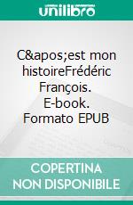 C'est mon histoireFrédéric François. E-book. Formato EPUB ebook