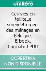 Ces vies en failliteLe surendettement des ménages en Belgique. E-book. Formato EPUB ebook
