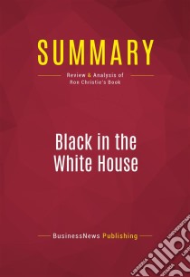 Summary: Black in the White HouseReview and Analysis of Ron Christie's Book. E-book. Formato EPUB ebook di BusinessNews Publishing