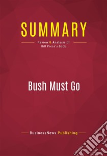 Summary: Bush Must GoReview and Analysis of Bill Press's Book. E-book. Formato EPUB ebook di BusinessNews Publishing