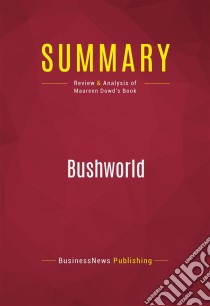 Summary: BushworldReview and Analysis of Maureen Dowd's Book. E-book. Formato EPUB ebook di BusinessNews Publishing