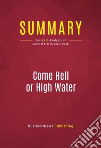 Summary: Come Hell or High WaterReview and Analysis of Michael Eric Dyson's Book. E-book. Formato EPUB ebook di BusinessNews Publishing