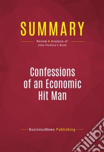 Summary: Confessions of an Economic Hit ManReview and Analysis of John Perkins's Book. E-book. Formato EPUB ebook di BusinessNews Publishing