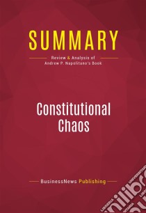 Summary: Constitutional ChaosReview and Analysis of Andrew P. Napolitano's Book. E-book. Formato EPUB ebook di BusinessNews Publishing