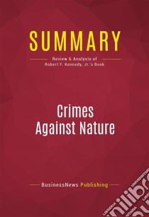 Summary: Crimes Against NatureReview and Analysis of Robert F. Kennedy, Jr.'s Book. E-book. Formato EPUB ebook di BusinessNews Publishing