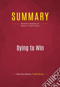 Summary: Dying to WinReview and Analysis of Robert A. Pape's Book. E-book. Formato EPUB ebook di BusinessNews Publishing