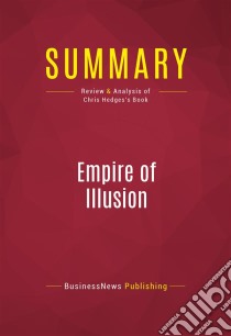 Summary: Empire of IllusionReview and Analysis of Chris Hedges's Book. E-book. Formato EPUB ebook di BusinessNews Publishing