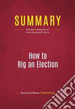 Summary: How to Rig an ElectionReview and Analysis of Allen Raymond&apos;s Book. E-book. Formato EPUB ebook