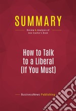 Summary: How to Talk to a Liberal (If You Must)Review and Analysis of Ann Coulter&apos;s Book. E-book. Formato EPUB ebook