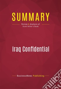 Summary: Iraq ConfidentialReview and Analysis of Scott Ritter's Book. E-book. Formato EPUB ebook di BusinessNews Publishing