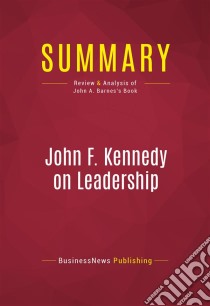 Summary: John F. Kennedy on LeadershipReview and Analysis of John A. Barnes's Book. E-book. Formato EPUB ebook di BusinessNews Publishing