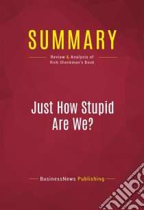 Summary: Just How Stupid Are We?Review and Analysis of Rick Shenkman's Book. E-book. Formato EPUB ebook di BusinessNews Publishing