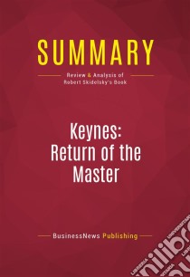 Summary: Keynes: Return of the MasterReview and Analysis of Robert Skidelsky's Book. E-book. Formato EPUB ebook di BusinessNews Publishing