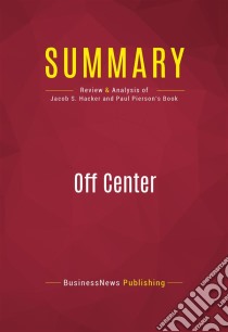 Summary: Off CenterReview and Analysis of Jacob S. Hacker and Paul Pierson's Book. E-book. Formato EPUB ebook di BusinessNews Publishing