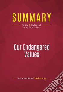 Summary: Our Endangered ValuesReview and Analysis of Jimmy Carter's Book. E-book. Formato EPUB ebook di BusinessNews Publishing