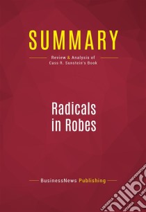 Summary: Radicals in RobesReview and Analysis of Cass R. Sunstein's Book. E-book. Formato EPUB ebook di BusinessNews Publishing