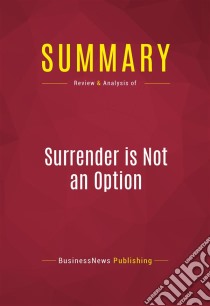 Summary: Surrender is Not an OptionReview and Analysis of Review and Analysis of John Bolton's Book. E-book. Formato EPUB ebook di BusinessNews Publishing