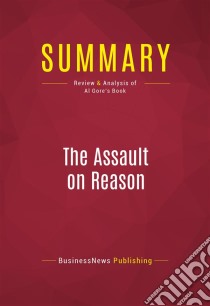 Summary: The Assault on ReasonReview and Analysis of Al Gore's Book. E-book. Formato EPUB ebook di BusinessNews Publishing