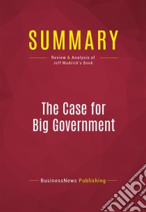 Summary: The Case for Big GovernmentReview and Analysis of Jeff Madrick's Book. E-book. Formato EPUB ebook di BusinessNews Publishing