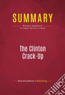 Summary: The Clinton Crack-UpReview and Analysis of R. Emmett Tyrrell Jr.'s Book. E-book. Formato EPUB ebook di BusinessNews Publishing