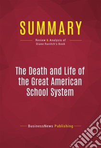 Summary: The Death and Life of the Great American School SystemReview and Analysis of Diane Ravitch's Book. E-book. Formato EPUB ebook di BusinessNews Publishing